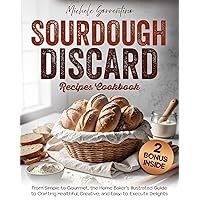 Sourdough Discard Recipes Cookbook: From Simple to Gourmet, the Home Baker's Illustrated Guide to Crafting Healthful, Creative, and Easy-to-Execute Delights (Gourmet Everyday Book 1) Sourdough Discard Recipes Cookbook: From Simple to Gourmet, the Home Baker's Illustrated Guide to Crafting Healthful, Creative, and Easy-to-Execute Delights (Gourmet Everyday Book 1) Kindle Hardcover Paperback