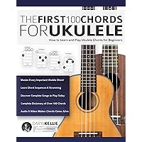 The First 100 Chords for Ukulele: How to Learn and Play Ukulele Chords for Beginners (Learn How to Play Ukulele) The First 100 Chords for Ukulele: How to Learn and Play Ukulele Chords for Beginners (Learn How to Play Ukulele) Kindle Paperback