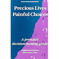 Precious Lives Painful Choices: A Prenatal Decision-Making Guide Precious Lives Painful Choices: A Prenatal Decision-Making Guide Paperback
