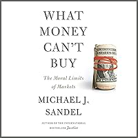 What Money Can't Buy: The Moral Limits of Markets What Money Can't Buy: The Moral Limits of Markets Audible Audiobook Paperback Kindle Hardcover Audio CD