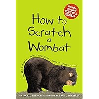 How to Scratch a Wombat: Where to Find It . . . What to Feed It . . . Why It Sleeps All Day How to Scratch a Wombat: Where to Find It . . . What to Feed It . . . Why It Sleeps All Day Hardcover