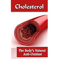 Cholesterol: The Body’s Natural Anti-Oxidant Basic Introduction To Cholesterol Cholesterol: The Body’s Natural Anti-Oxidant Basic Introduction To Cholesterol Kindle Paperback