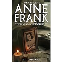 A Brief History of Anne Frank - Unravelling a Tale of Courage and Survival in the Holocaust and World War II A Brief History of Anne Frank - Unravelling a Tale of Courage and Survival in the Holocaust and World War II Paperback Kindle Audible Audiobook Hardcover