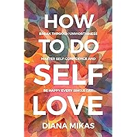 How to do Self Love: Break through unworthiness, Master self-confidence and be happy every single day. (Self Love Mastery Book 1) How to do Self Love: Break through unworthiness, Master self-confidence and be happy every single day. (Self Love Mastery Book 1) Kindle Audible Audiobook Paperback Hardcover
