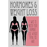Hormones & Weight Loss: 7 Ways to Master Your Hormones & Lose Without Trying too Hard