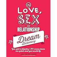 The Love, Sex, and Relationship Dream Dictionary: Your Guide to Interpreting 1,000 Common Dreams and Symbols about Your Romantic Life The Love, Sex, and Relationship Dream Dictionary: Your Guide to Interpreting 1,000 Common Dreams and Symbols about Your Romantic Life Kindle Hardcover