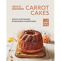 Taste of Homemade Carrot Cake: Step by Step Recipes of Delicious Carrot Cake! Taste of Homemade Carrot Cake: Step by Step Recipes of Delicious Carrot Cake! Kindle Paperback