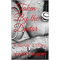 Taken By the Doctor: A Nurse`s Story Taken By the Doctor: A Nurse`s Story Kindle