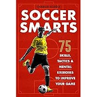 Soccer Smarts: 75 Skills, Tactics & Mental Exercises to Improve Your Game Soccer Smarts: 75 Skills, Tactics & Mental Exercises to Improve Your Game Paperback Kindle