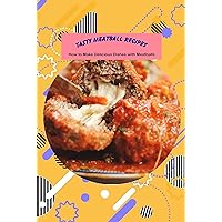 Tasty Meatball Recipes: How to Make Delicious Dishes with Meatballs: Meatball Cookbook Tasty Meatball Recipes: How to Make Delicious Dishes with Meatballs: Meatball Cookbook Kindle Paperback