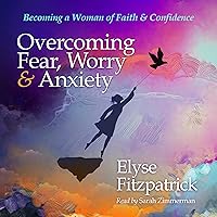 Overcoming Fear, Worry, and Anxiety: Becoming a Woman of Faith and Confidence Overcoming Fear, Worry, and Anxiety: Becoming a Woman of Faith and Confidence Audible Audiobook Kindle Paperback
