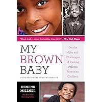 My Brown Baby: On the Joys and Challenges of Raising African American Children My Brown Baby: On the Joys and Challenges of Raising African American Children Kindle Hardcover Paperback