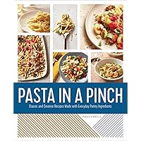 Pasta in a Pinch: Classic and Creative Recipes Made with Everyday Pantry Ingredients Pasta in a Pinch: Classic and Creative Recipes Made with Everyday Pantry Ingredients Paperback Kindle