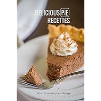 Delicious pie recettes: How to make pies savory: Recipes for Savory Pies Delicious pie recettes: How to make pies savory: Recipes for Savory Pies Kindle Paperback