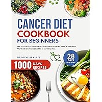 Cancer Diet Cookbook For Beginners: 1000 Days of Easy And Nutritious Cancer-Fighting Recipes For Treatment And Quick Recovery | Includes 28-Day Meal Plan Cancer Diet Cookbook For Beginners: 1000 Days of Easy And Nutritious Cancer-Fighting Recipes For Treatment And Quick Recovery | Includes 28-Day Meal Plan Kindle Paperback
