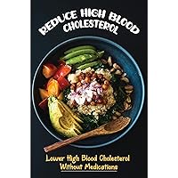 Reduce High Blood Cholesterol: Lower High Blood Cholesterol Without Medications