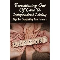Transitioning Out Of Care To Independent Living: Tips For Supporting Care Leavers: Care Leavers Lack The Skills Ready For Independence