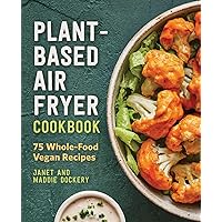 Plant-Based Air Fryer Cookbook: 75 Whole-Food Vegan Recipes Plant-Based Air Fryer Cookbook: 75 Whole-Food Vegan Recipes Paperback Kindle Spiral-bound