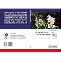 Effect of Potash and Size of Seedling Tuber on Potato Yield: A field investigation in Chitwan district, Nepal Effect of Potash and Size of Seedling Tuber on Potato Yield: A field investigation in Chitwan district, Nepal Paperback