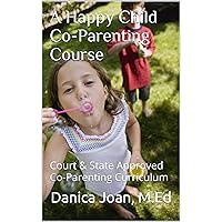 A Happy Child Co-Parenting Course: Court & State Approved Co-Parenting Curriculum A Happy Child Co-Parenting Course: Court & State Approved Co-Parenting Curriculum Kindle Paperback