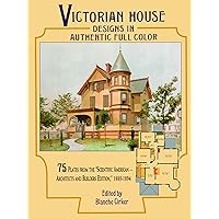 Victorian House Designs in Authentic Full Color: 75 Plates from the 