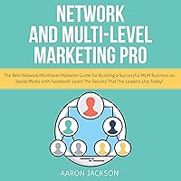 Network and Multi-Level Marketing Pro: The Best Network/Multilevel Marketer Guide for Building a Successful MLM Business on Social Media with Facebook! Learn the Secrets That the Leaders Use Today! Network and Multi-Level Marketing Pro: The Best Network/Multilevel Marketer Guide for Building a Successful MLM Business on Social Media with Facebook! Learn the Secrets That the Leaders Use Today! Audible Audiobook Paperback Kindle Hardcover