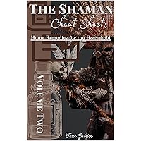 The Shaman Cheat Sheets: Volume Two Home Remedies for the Household The Shaman Cheat Sheets: Volume Two Home Remedies for the Household Kindle Hardcover Paperback