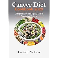 Cancer Diet Cookbook 2023 : A Comprehensive Cancer-Fighting Diet for Treatment and Recovery Cancer Diet Cookbook 2023 : A Comprehensive Cancer-Fighting Diet for Treatment and Recovery Kindle Paperback
