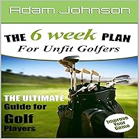 The 6 Week Fitness Plan for Unfit Golfers: The Ultimate Guide for Golf Players The 6 Week Fitness Plan for Unfit Golfers: The Ultimate Guide for Golf Players Audible Audiobook