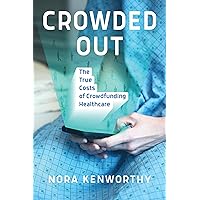 Crowded Out: The True Costs of Crowdfunding Healthcare Crowded Out: The True Costs of Crowdfunding Healthcare Paperback Kindle