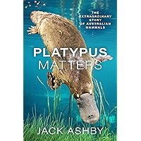 Platypus Matters: The Extraordinary Story of Australian Mammals Platypus Matters: The Extraordinary Story of Australian Mammals Hardcover Kindle Paperback