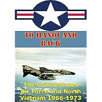 To Hanoi And Back: The United States Air Force And North Vietnam 1966-1973 [Illustrated Edition] To Hanoi And Back: The United States Air Force And North Vietnam 1966-1973 [Illustrated Edition] Kindle Hardcover Paperback