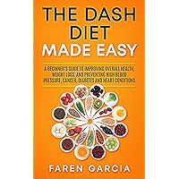 The Dash Diet Made Easy : A Beginner's Guide to Improving Overall Health, Weight Loss, and Preventing High Blood Pressure, Cancer, Diabetes and Heart Conditions The Dash Diet Made Easy : A Beginner's Guide to Improving Overall Health, Weight Loss, and Preventing High Blood Pressure, Cancer, Diabetes and Heart Conditions Kindle Audible Audiobook Paperback