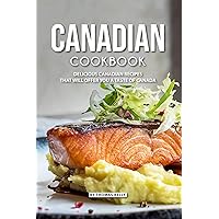 Canadian Cookbook: Delicious Canadian Recipes that will Offer you a Taste of Canada Canadian Cookbook: Delicious Canadian Recipes that will Offer you a Taste of Canada Kindle Paperback