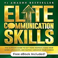 Elite Communication Skills for Young Professionals: The Ultimate Guide to Get More Respect, Make Your Work Life Easier, and Rapidly Advance Your Career Elite Communication Skills for Young Professionals: The Ultimate Guide to Get More Respect, Make Your Work Life Easier, and Rapidly Advance Your Career Audible Audiobook Paperback Kindle Hardcover