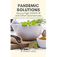Pandemic Solutions: How to Fight COVID-19 and Other Coronaviruses: Information, Insight, and Ingredients from Nature Pandemic Solutions: How to Fight COVID-19 and Other Coronaviruses: Information, Insight, and Ingredients from Nature Kindle Paperback
