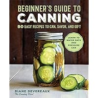 Beginner's Guide to Canning: 90 Easy Recipes to Can, Savor, and Gift Beginner's Guide to Canning: 90 Easy Recipes to Can, Savor, and Gift Paperback Kindle Spiral-bound