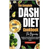 The Complete Dash Diet Cookbook for Beginners. : A guide to lower blood pressure and plan weight loss, with delicious low-sodium meals. The Complete Dash Diet Cookbook for Beginners. : A guide to lower blood pressure and plan weight loss, with delicious low-sodium meals. Kindle Paperback