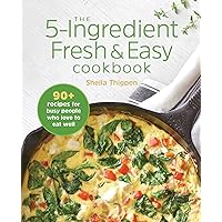 The 5-Ingredient Fresh & Easy Cookbook: 90+ Recipes For Busy People Who Love to Eat Well The 5-Ingredient Fresh & Easy Cookbook: 90+ Recipes For Busy People Who Love to Eat Well Paperback Kindle