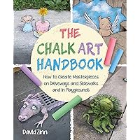 The Chalk Art Handbook: How to Create Masterpieces on Driveways and Sidewalks and in Playgrounds The Chalk Art Handbook: How to Create Masterpieces on Driveways and Sidewalks and in Playgrounds Hardcover Kindle