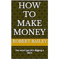 How to Make Money: You won't get rich digging a ditch