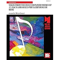 Solos from the Unaccompanied Works of J. S. Bach: Arranged for Saxophone and Oboe Solos from the Unaccompanied Works of J. S. Bach: Arranged for Saxophone and Oboe Kindle Paperback