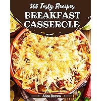 365 Tasty Breakfast Casserole Recipes: Best-ever Breakfast Casserole Cookbook for Beginners 365 Tasty Breakfast Casserole Recipes: Best-ever Breakfast Casserole Cookbook for Beginners Kindle Paperback