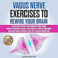Vagus Nerve Exercises to Rewire Your Brain: Learn How to Reset and Stimulate Your Vagus Nerve to Overcome Anxiety and Trauma Stored in Your Body with Polyvagal Exercises and Self-Healing Meditation Vagus Nerve Exercises to Rewire Your Brain: Learn How to Reset and Stimulate Your Vagus Nerve to Overcome Anxiety and Trauma Stored in Your Body with Polyvagal Exercises and Self-Healing Meditation Audible Audiobook