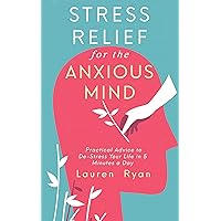 Stress Relief for the Anxious Mind: Practical Advice to De-Stress Your Life in 5 Minutes a Day Stress Relief for the Anxious Mind: Practical Advice to De-Stress Your Life in 5 Minutes a Day Kindle Audible Audiobook Paperback