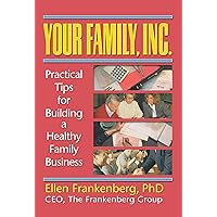 Your Family, Inc.: Practical Tips for Building a Healthy Family Business Your Family, Inc.: Practical Tips for Building a Healthy Family Business Hardcover Kindle Paperback