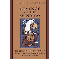Revenge of the Windigo: The Construction of the Mind and Mental Health of North American Aboriginal Peoples (Anthropological Horizons) Revenge of the Windigo: The Construction of the Mind and Mental Health of North American Aboriginal Peoples (Anthropological Horizons) Kindle Hardcover Paperback