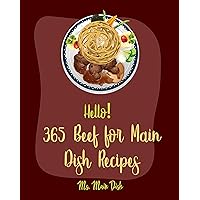 Hello! 365 Beef for Main Dish Recipes: Best Beef for Main Dish Cookbook Ever For Beginners [Pot Roast Cookbook, Flank Steak Recipe, Beef Brisket Recipe, Sweet Potato Casserole Recipe] [Book 1] Hello! 365 Beef for Main Dish Recipes: Best Beef for Main Dish Cookbook Ever For Beginners [Pot Roast Cookbook, Flank Steak Recipe, Beef Brisket Recipe, Sweet Potato Casserole Recipe] [Book 1] Kindle Paperback