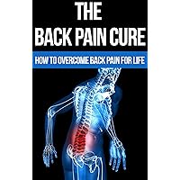The Back Pain Cure: How to Overcome Back Pain for Life: back exercises, low back pain treatment, upper back pain, mid back pain, back rehab, Back pain, ... back pain acupuncture, back pain cure)