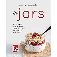 Easy Recipes in Jars: Delicious, Quick and Easy Recipes on the Go, in a Jar Easy Recipes in Jars: Delicious, Quick and Easy Recipes on the Go, in a Jar Kindle Paperback